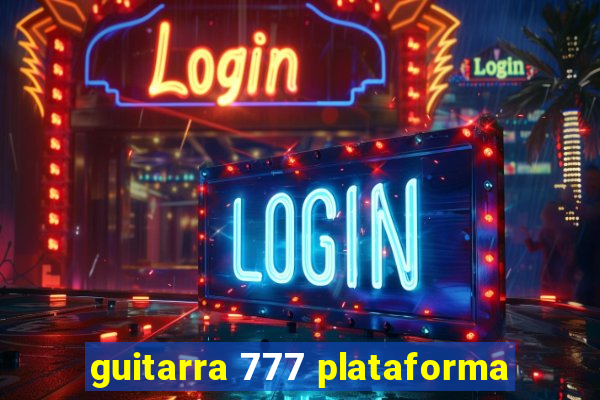 guitarra 777 plataforma